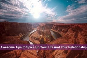 Awesome Tips to Spice Up Your Life And Your Relationship