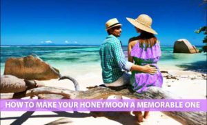 How to make your honeymoon a memorable one
