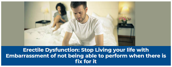 Erectile Dysfunction: Stop Living your life with Embarrassment of not being able to perform when there is fix for it